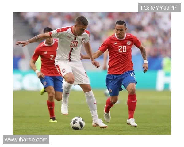 哥斯达黎加与塞尔维亚精彩对决直播视频全程回放与分析