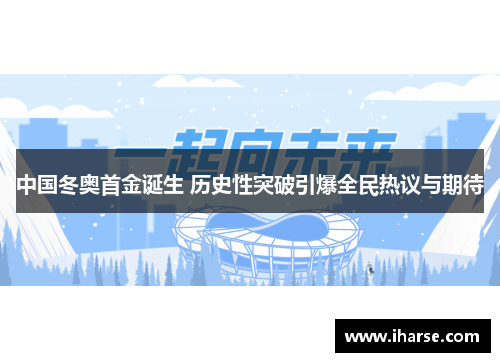 中国冬奥首金诞生 历史性突破引爆全民热议与期待